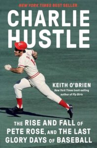 'Charlie Hustle: The Rise and Fall of Pete Rose, and the Last Glory Days of Baseball' by Keith O'Brien.