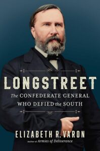 'Longstreet: The Confederate General Who Defied the South' by Elizabeth R. Varon.