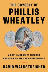 'The Odyssey of Phillis Wheatley: A Poet's Journeys Through American Slavery and Independence' by David Waldstreicher.